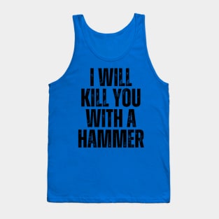 I Will Kill You With A Hammer Tank Top